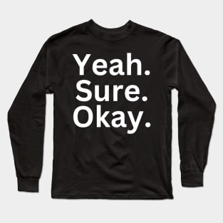 Yeah. Sure. Ok. BIG WHITE TEXT Long Sleeve T-Shirt